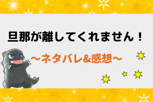 ピッコマ 旦那が離してくれません ネタバレ全話 最新話 最終