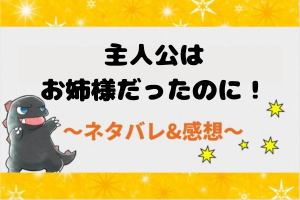 主人公はお姉様だったのに！ネタバレ全話｜最新話から結末まで漫画あらすじまとめ