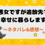 ネタバレ全話｜悪女ですが追放先で幸せに暮らします｜漫画結末まで